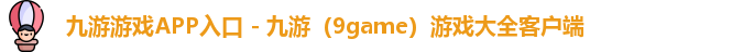 九游游戏APP入口 - 九游（9game）游戏大全客户端